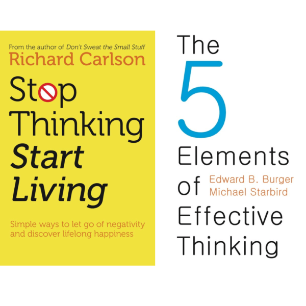 Stop Thinking Start Living By Richard Carlson And The 5 Elements Of Effective Thinking By Edward B. Burger Michael Standard